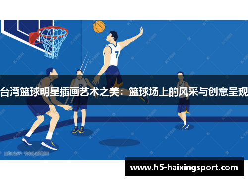 台湾篮球明星插画艺术之美：篮球场上的风采与创意呈现