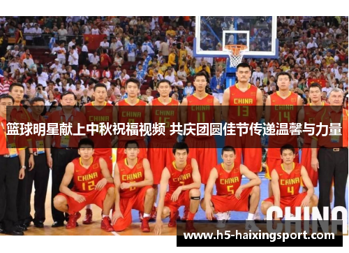 篮球明星献上中秋祝福视频 共庆团圆佳节传递温馨与力量