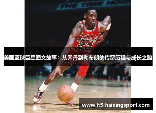 美国篮球巨星图文故事：从乔丹到勒布朗的传奇历程与成长之路
