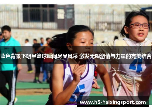 蓝色背景下明星篮球瞬间尽显风采 激发无限激情与力量的完美结合