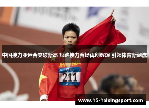 中国接力亚运会突破新高 短跑接力赛场再创辉煌 引领体育新潮流